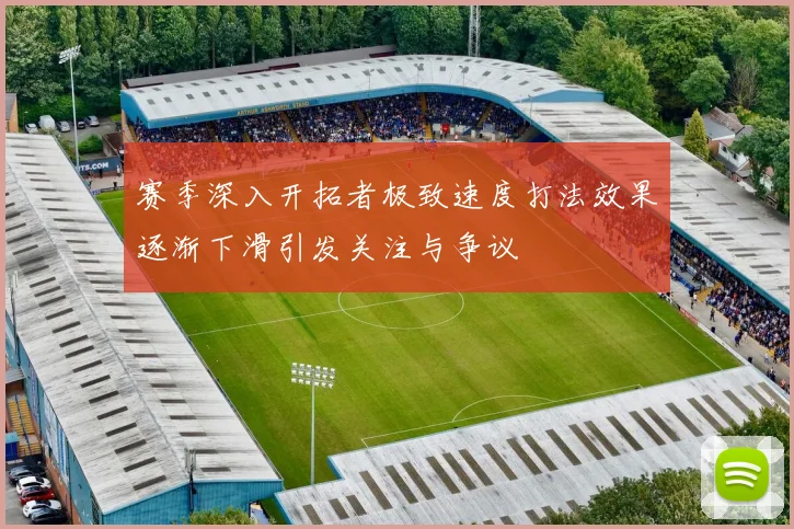 赛季深入开拓者极致速度打法效果逐渐下滑引发关注与争议